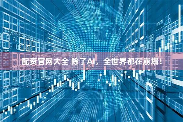 配资官网大全 除了AI，全世界都在崩塌！